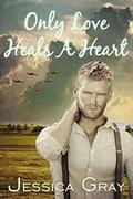Only Love Heals A Heart: A WW2 Romance by Jessica Gray