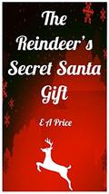The Reindeer's Secret Santa Gift (Reindeer Holidays #1) by E A Price