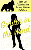 Gorilla in the Wind (Supernatural Bounty Hunter #6) by E.A. Price