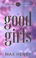 Good Girls (Arcadia High Anarchists #1) by Max Henry