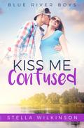 Kiss Me Confused (Blue River Boys #2) by Stella Wilkinson