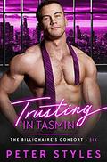Trusting In Tasmin (The Billionaire's Consort #6) by Peter Styles