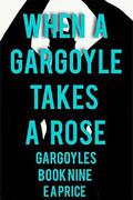 When a Gargoyle Takes a Rose (Gargoyles #9) by E A Price