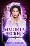 Immortal Secrets (Royal Glass Hearts #1) by Renae Wright