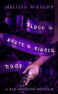 Blood & Brute & Ginger Root (Bad Medicine #1) by Melissa Wright