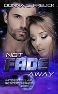 Not Fade Away: Interstellar Rescue Series Book 4 (Interstellar Rescue #4) by Donna S. Frelick