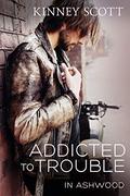 Addicted to Trouble (In Ashwood #4) by Kinney Scott