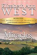 The Miracles of Marriage: A Pride and Prejudice Novel Variation (The Moralities of Marriage #5) by Elizabeth Ann West