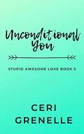 Unconditional You (Stupid Awesome Love #5) by Ceri Grenelle