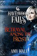 Betrayal Among the Frost (Havenwood Falls #26) by Amy Hale
