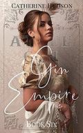 Gin Empire: Book Six: An 18th Century Historical Romance Serial by Catherine Hudson