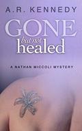 Gone But Not Healed (Nathan Miccoli #3) by A.R. Kennedy