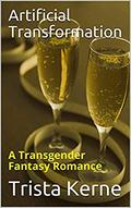 Artificial Transformation: A Transgender Fantasy Romance (Inebriated Indiscretions #2) by Trista Kerne