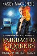 Embraced by Embers: Phoenix on the Rise (Untamed Elements #3) by Kasey MacKenzie