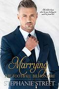 Marrying the Football Billionaire (Marrying the Celebrity Billionaire #1) by Stephanie Street