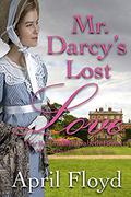 Mr. Darcy's Lost Love - The Return of Elizabeth Bennet: A Pride & Prejudice Variation Novella Series (Mr. Darcy's Lost Love #3) by April Floyd