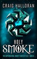 Holy Smoke (Supernatural Bounty Hunter Files #8) by Craig Halloran
