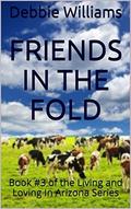 Friends in the Fold: Book #3 of the Living and Loving In Arizona Series by Debbie Williams