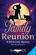Family Reunion: A Witch Cozy Mystery (Dark Lake Chronicles #6) by Raven Snow