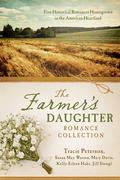 The Farmer's Daughter Romance Collection: Five Historical Romances Homegrown in the American Heartland (Love & Romance Collections) by Kelly Eileen Hake