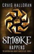 Smoke Happens (Supernatural Bounty Hunter Files #9) by Craig Halloran