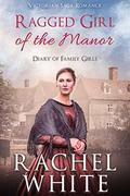 Ragged Girl of the Manor  (Diary of Family Girls)  (Victorian Saga Romance) by Rachel White