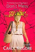 Don't Mess with Gracie (The Amazing Gracie Trilogy #3) by Carol Kilgore