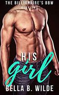 His Girl (The Billionaire's BBW #2) by Bella B. Wilde