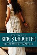 Secrets of the King's Daughter by Renae Weight Mackley