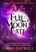 Full Moon's Fate: A Collection of Lupinski Clan Short Stories & Novellas by Emmy Gatrell