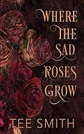 Where The Sad Roses Grow by Tee Smith