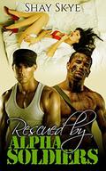Rescued by Alpha Soldiers (Alpha Soldier Rescue #1) by Shay Skye