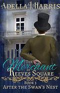 The Merchant of Reeves Square (After the Swan's Nest #3) by Adella J. Harris