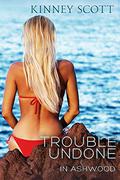 Trouble Undone (In Ashwood #5) by Kinney Scott