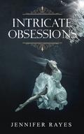 Intricate Obsessions by Jennifer Rayes