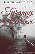 Tyranny of a Prince (Grace of Gods #3) by Kyleigh Castronaro