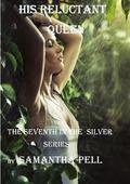 His Reluctant Queen (Silver Series #7) by Samantha Bates