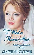 How to Wed a Movie Star (Wedding Charade #4) by Genevieve Goodwin