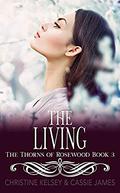 The Living (The Thorns of Rosewood #3) by Christine Kelsey