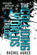 The Colliding Worlds Trilogy: The Complete Trilogy: Collision, Implosion, and Explosion by Rachel Aukes