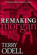 Remaking Morgan (Pine Hills Police #6) by Terry Odell