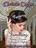 Something: Regency, Romantic, Rollicking & Reflective: A Pride & Prejudice Collection 2 by Christie Capps