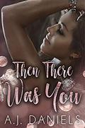 Then There Was You by A.J. Daniels