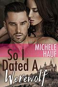 So I Dated A Werewolf: a Beautiful Creatures novella by Michele Hauf