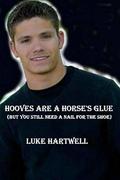 Hooves Are a Horse's Glue:  (But You Still Need a Nail for the Shoe) by Luke Hartwell