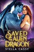 Saved By The Alien Dragon (Galactic Alpha's Conquest #3) by Stella Cassy