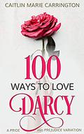 100 Ways to Love Mr. Darcy: A Pride and Prejudice Variation by Caitlin Marie Carrington