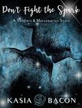 Don't Fight the Spark (Soldiers and Mercenaries #1) by Kasia Bacon