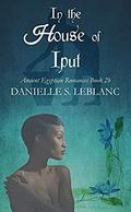 In the House of Iput: Ancient Egyptian Romances: Book 2b by Danielle S. LeBlanc
