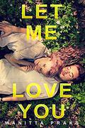 Let Me Love You: A Young Adult High School Romance Novel by Wanitta Praks